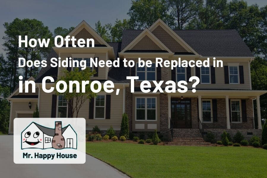 How often does siding need to be replaced in Conroe, Texas