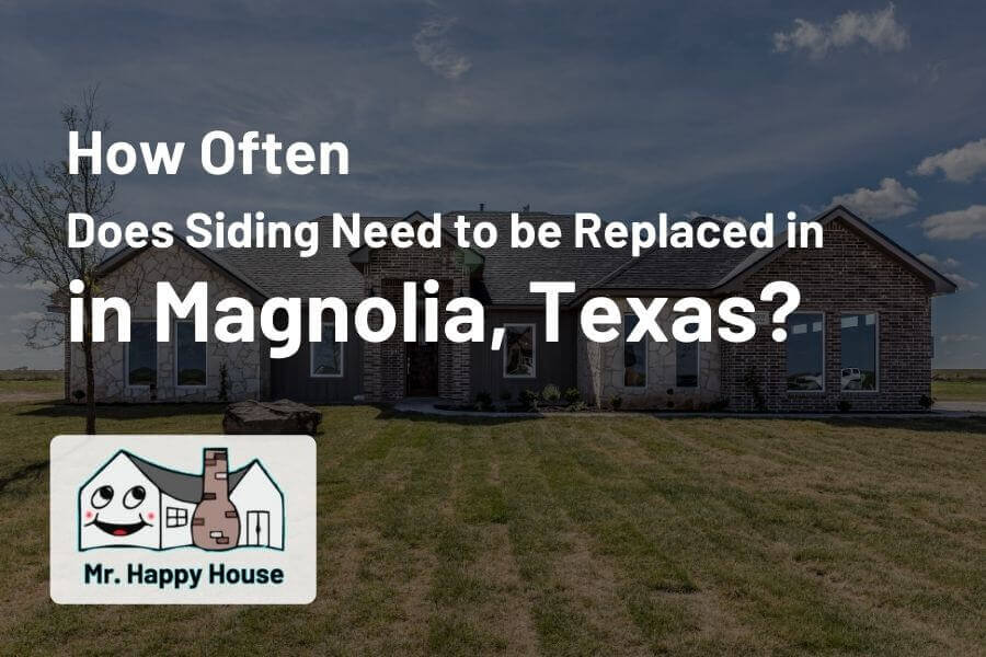 How often does siding need to be replaced in Magnolia, Texas